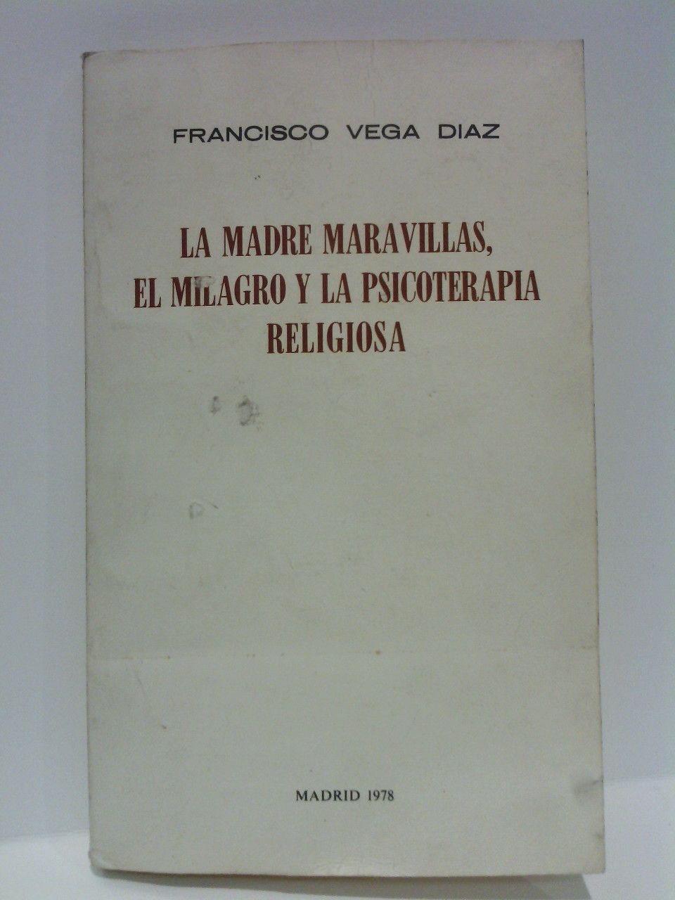 La Madre Maravilla, el milagro y la psicoterapia religiosa / …