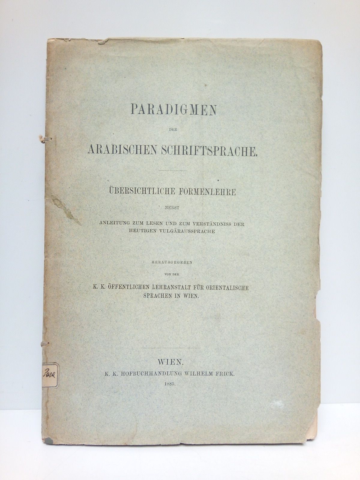 Paradigmen der Arabischen Schriftsprache. Übersichtliche Formenlehre nebst anleitung zum lesen …