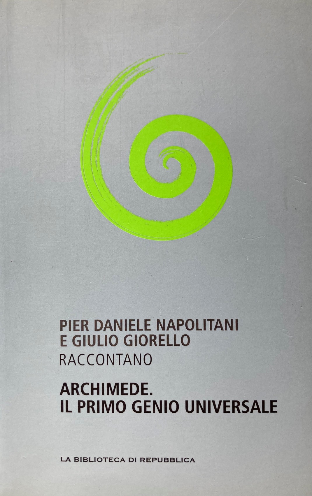 Archimede. Il primo genio universale. Con una "sintesi" di Piergiorgio …