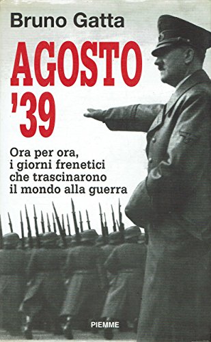 Agosto '39. Ora per ora, i giorni frenetici che trascinarono …