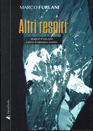 Altri respiri. Marco Furlani e storie di alpinismo trentino ( …