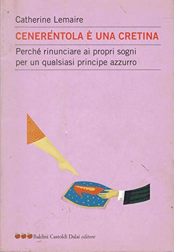 Cenerentola è una cretina. Perché rinunciare ai propri sogni per …