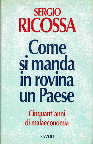 Come si manda in rovina un Paese - Cinquant'anni di …