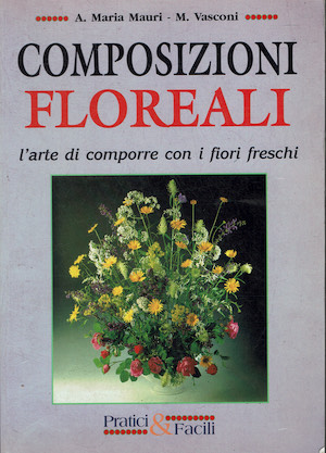 Composizioni floreali l'arte di comporre con i fiori freschi