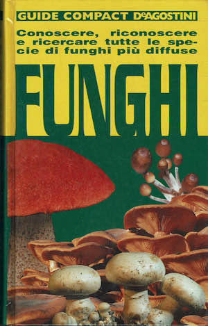 Funghi. Conoscere, riconoscere e ricercare tutte le specie di funghi …