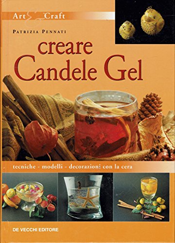 Creare candele gel. Tecniche modelli decorazioni con la cera