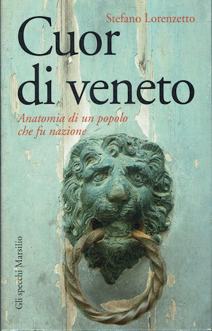 Cuor di veneto - Anatomia di un popolo che fu …