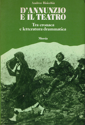 D'Annunzio e il teatro - Tra cronaca e letteratura drammatica.