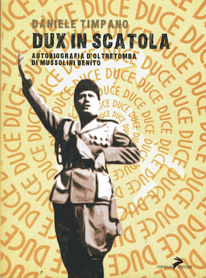 Dux in scatola - Autobiografia d'oltretomba di Mussolini Benito