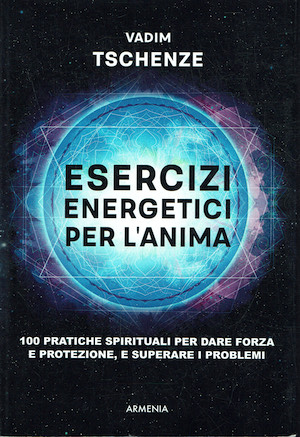 Esercizi energetici per l'anima. 100 pratiche spirituali per dare forza …
