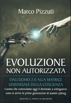 Evoluzione non autorizzata. Dall'Uomo 2.0 alla matrice universale della coscienza.