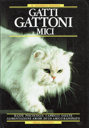 Gatti gattoni e mici ( razze, psicologia,capricci,salute,alimentazione,amori di un'amico raffinato …