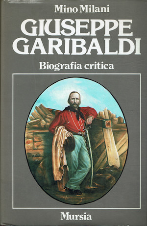 Giuseppe Garibaldi - Biografia critica.
