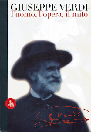 Giuseppe Verdi . L'uomo, l'opera, il mito. Ediz. illustrata