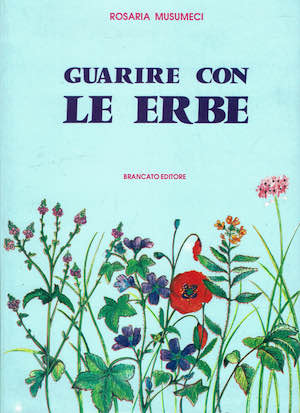 Guarire con le erbe. Trattato pratico di erboristeria.