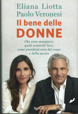 Il bene delle donne .Che cosa mangiare, quali controlli fare, …