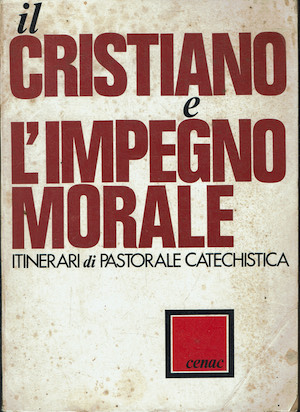 Il cristiano e l'impegno morale. Itinerari di Pastorale catechistica