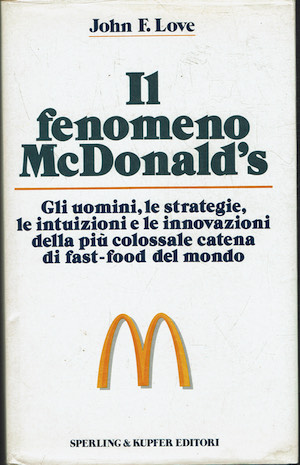 Il fenomeno McDonald's - Gli uomini, le strategie, le intuizioni.