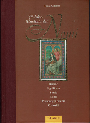 Il libro illustrato dei nomi. Origine,significato,Santi,Personaggi celebri,Curiosita'