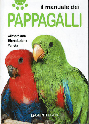 Il manuale di pappagalli - Allevamento, riproduzione, varietà.