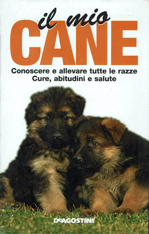 Il mio cane,conoscere e allevare tutte le,razze,cure,abitudini e salute.