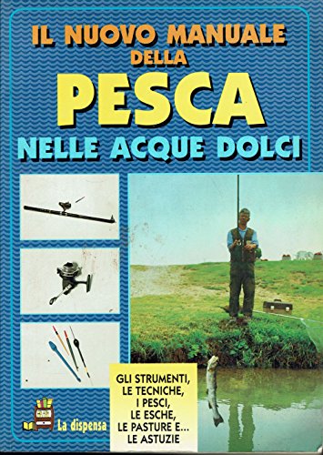 Il nuovo manuale della pesca nelle acque dolci. Gli strumenti, …