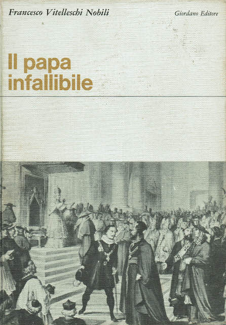 Il papa infallibile.Cronaca del Concilio Ecumenico Vaticano primo