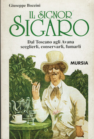 Il signor Sigaro: Dal Toscano agli Avana: sceglierli, conservarli, fumarli