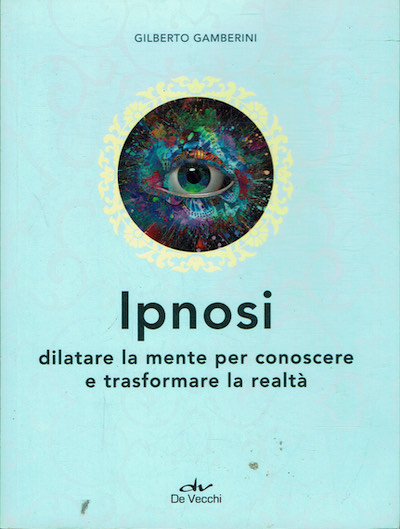 Ipnosi. Dilatare la mente per conoscere e trasformare la realtà.