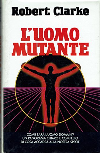 L'uomo mutante. Come sarà l'uomo domani? Un panorama chiaro e …