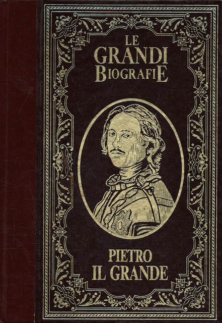 Le grandi Biografie. Pietro il Grande