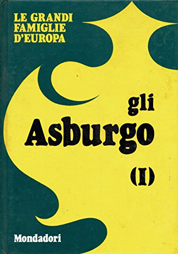 Le grandi famiglie d'Europa. Gli Asburgo (I).