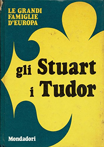 Le Grandi Famiglie d'Europa N. 2: Gli Stuart i Tudor …