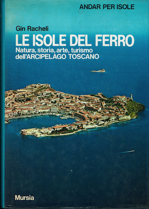 Le isole del ferro. Natura, Storia, Arte, Turismo Dell'Arcipelago Toscano