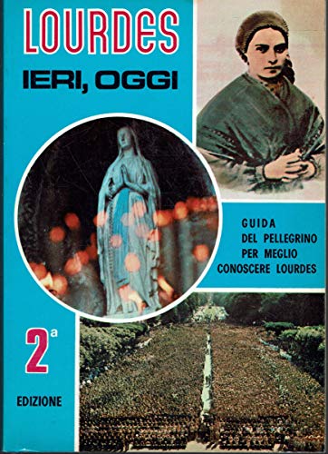 LOURDES Ieri, Oggi. Guida del Pellegrino.