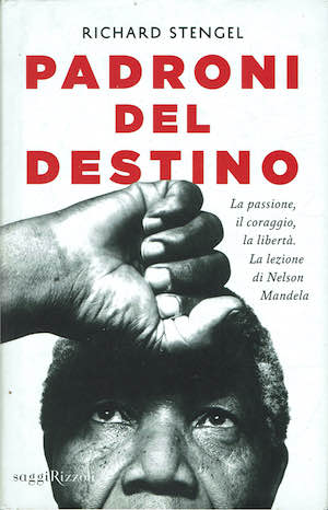 Padroni del destino,la passione,il coraggio,la, liberta',la lezione di Nelson Mandela