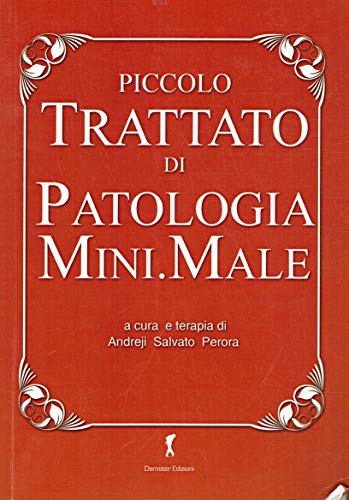 Piccolo trattato di patologia mini.male. Raccolte di idiozie utili alla …