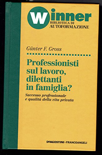 Professionisti sul lavoro, dilettanti in famiglia? Successo professionale e qualità …