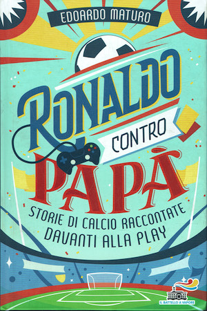 Ronaldo contro papà. Storie di calcio raccontate davanti alla play