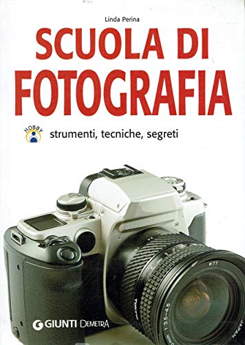 Scuola di fotografia. Strumenti, tecniche e segreti