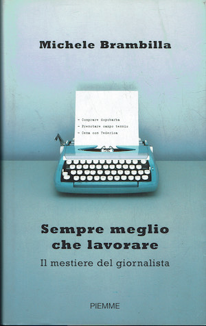 Sempre meglio che lavorare.Il mestiere del giornalista
