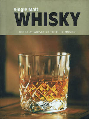 Single Malt .Whisky. Guida ai whisky di tutto il mondo