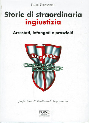 Storie di straordinaria ingiustizia. Arrestati, infangati e prosciolti.