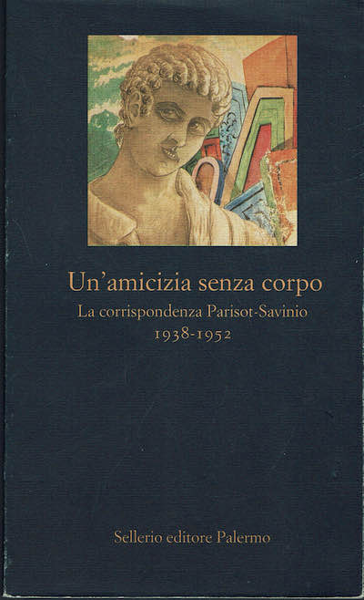 Un'amicizia senza corpo, la corrispondenza Parisot-Savinio 1938-1952