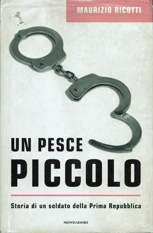 Un pesce piccolo. Storia di un soldato della Prima Repubblica.