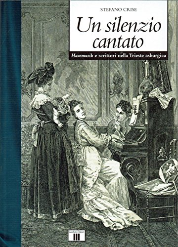 Un silenzio cantato. Hausmusik e scrittori nella Trieste asburgica