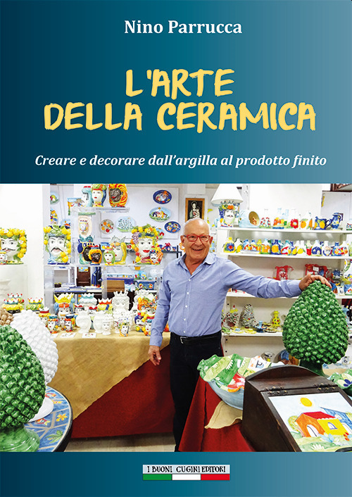 L'arte della ceramica. Creare e decorare dall'argilla al prodotto finito