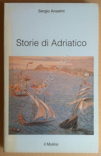 Anselmi - Storie di Adriatico - Il Mulino 1996 1^ …