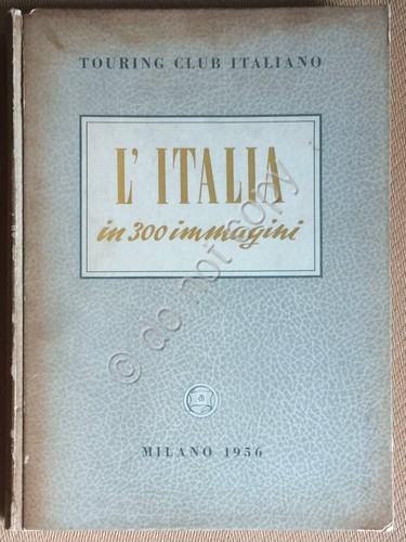 Touring Club Italiano - L'Italia in 300 Immagini - 1956 …