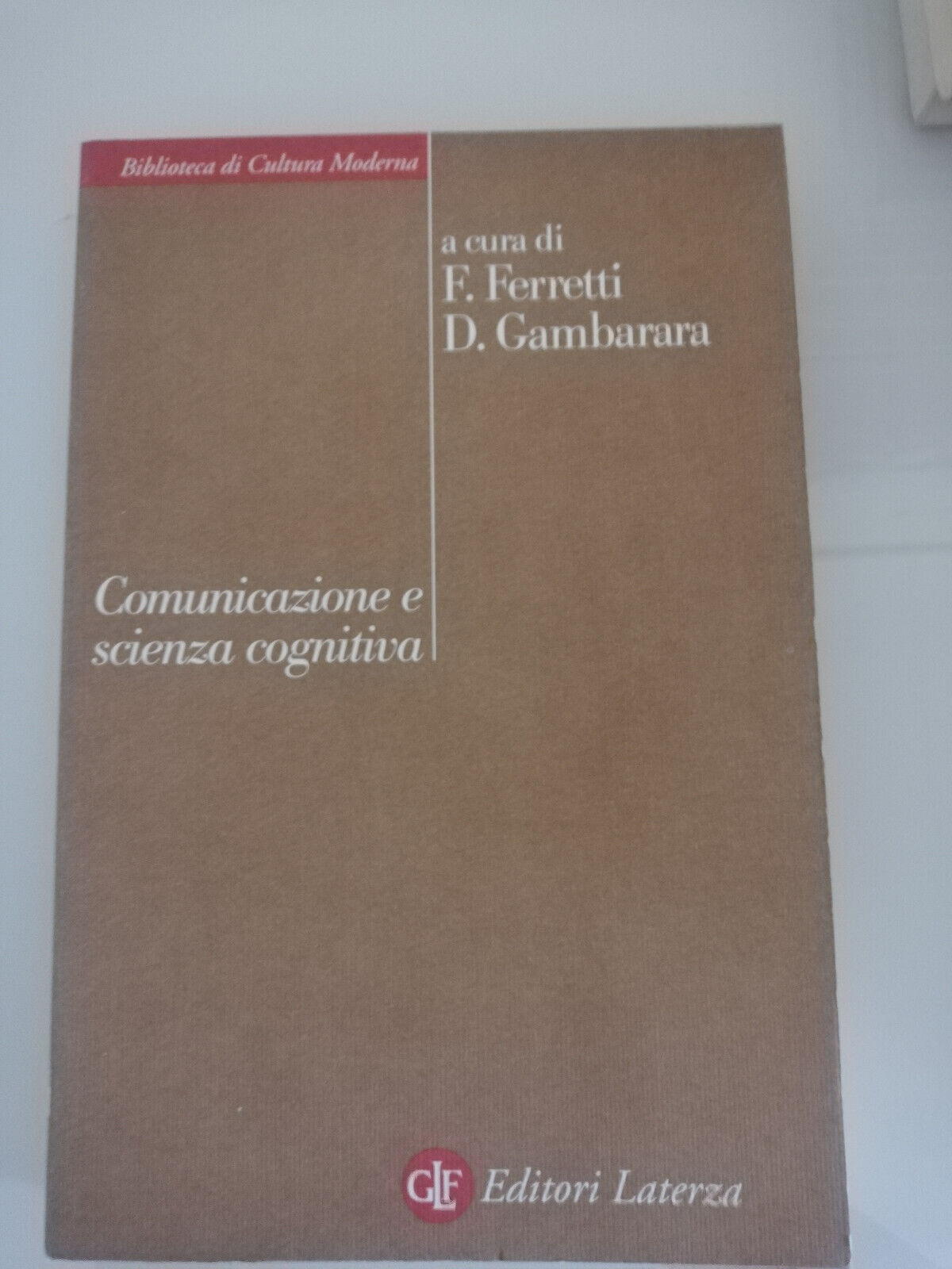 Comunicazione e scienza cognitiva, E. Ferretti D. Gambarara, 2005 Laterza, …